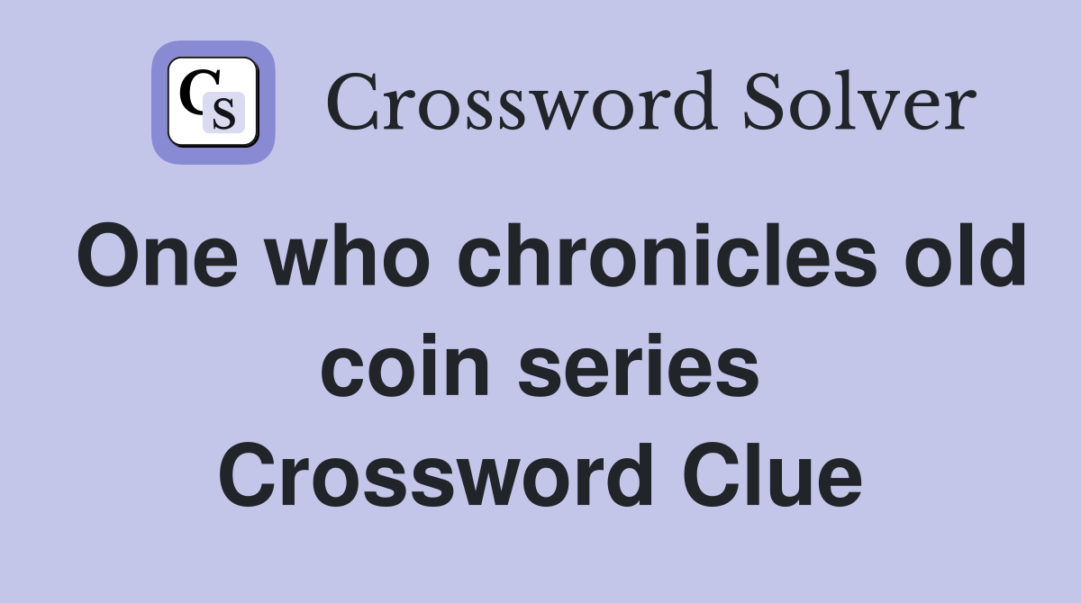 One who chronicles old coin series Crossword Clue Answers